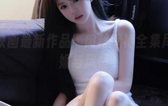 兔玩映画最新作品：肉丝旗袍全集尽显妩媚与风情